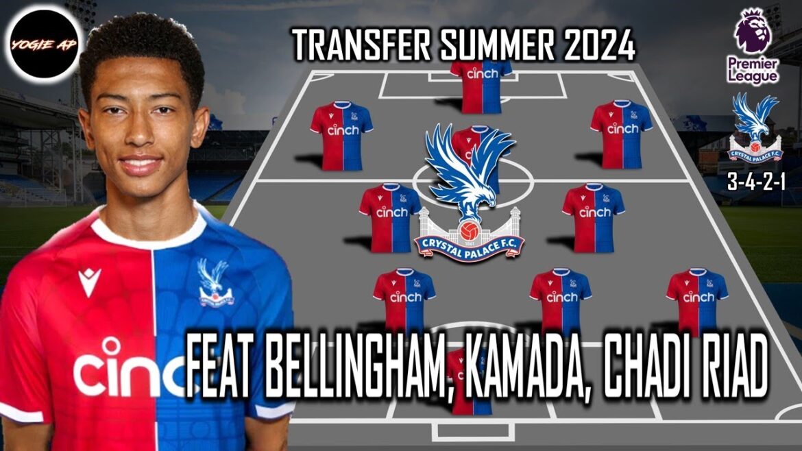 GAMME DE PRÉVISIONS DE CRYSTAL PALACE FEAT JOBE BELLINGHAM, DAICHI KAMADA, RIAD |  TRANSFERT ÉTÉ 2024