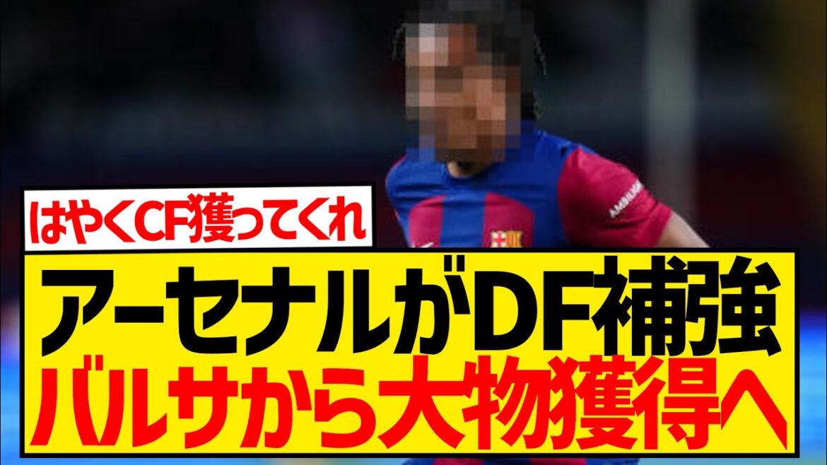 [Breaking News]Arsenal renforce sa ligne DF, débauchant le rival de Takehiro Tomiyasu depuis Barcelone !  !  !  !  !  !  !