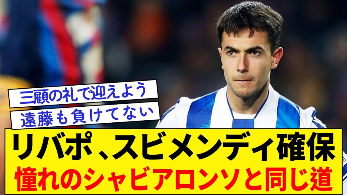 [Liverpool sécurise Subimendi]Suivez les traces de son idole Xabi Alonso