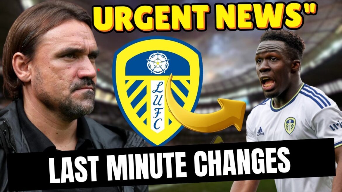 🚨 CHANGEMENTS DE DERNIÈRE MINUTE À LEEDS ! DÉCOUVREZ TOUT !