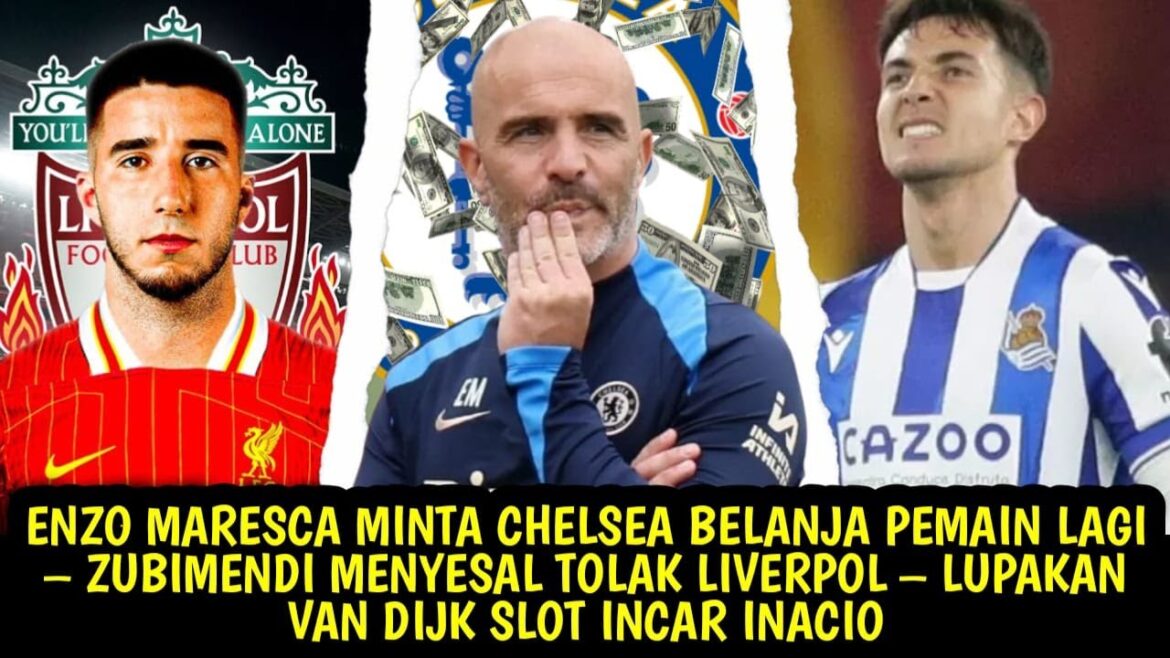 MARESCA DEMANDE À CHELSEA D'ACHETER À NOUVEAU LES JOUEURS - REGRETS DE ZUBIMENDI - OUBLIEZ LA FENTE VAN DIJK INCAR INACIO
