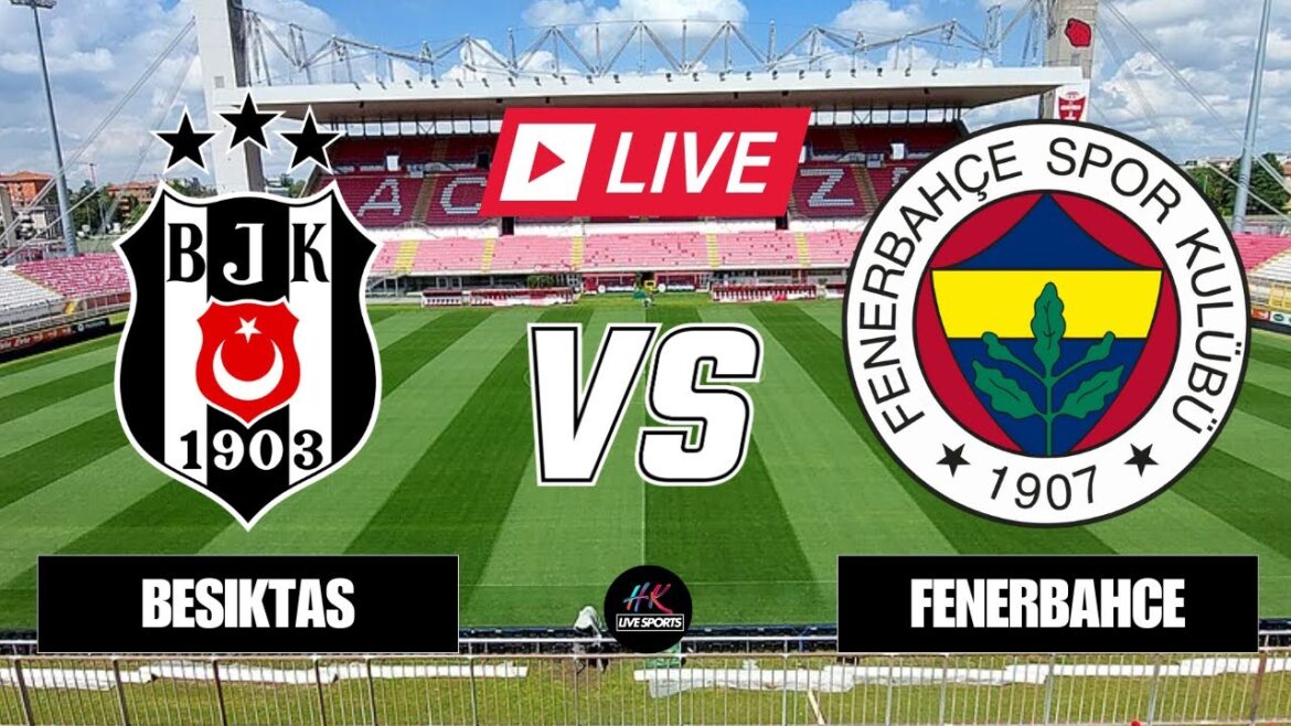 Besiktas vs Fenerbahce - Super Lig 2024/25 - Streaming gratuit sur HK Live Sports