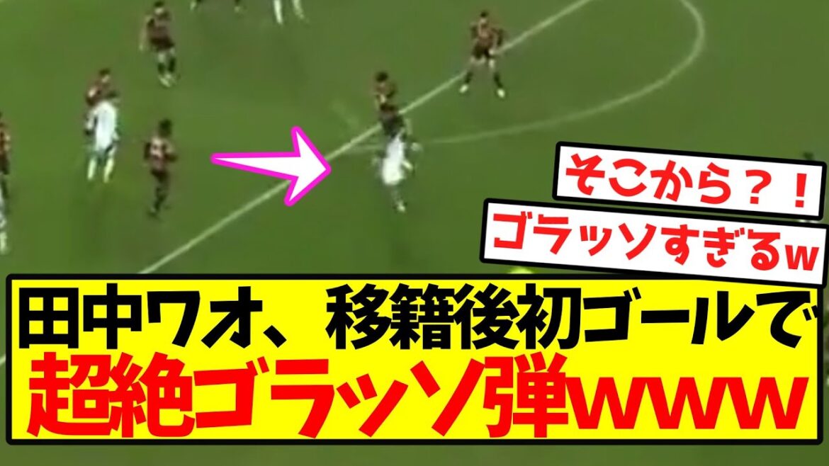 [Golasso transcendant]Tanaka Wow, son premier but après transfert est un Golasso transcendant mdr