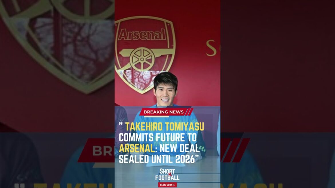 Takehiro Tomiyasu commet un avenir à Arsenal: New Deal scellé jusqu'en 2026 # shortsfootballnews