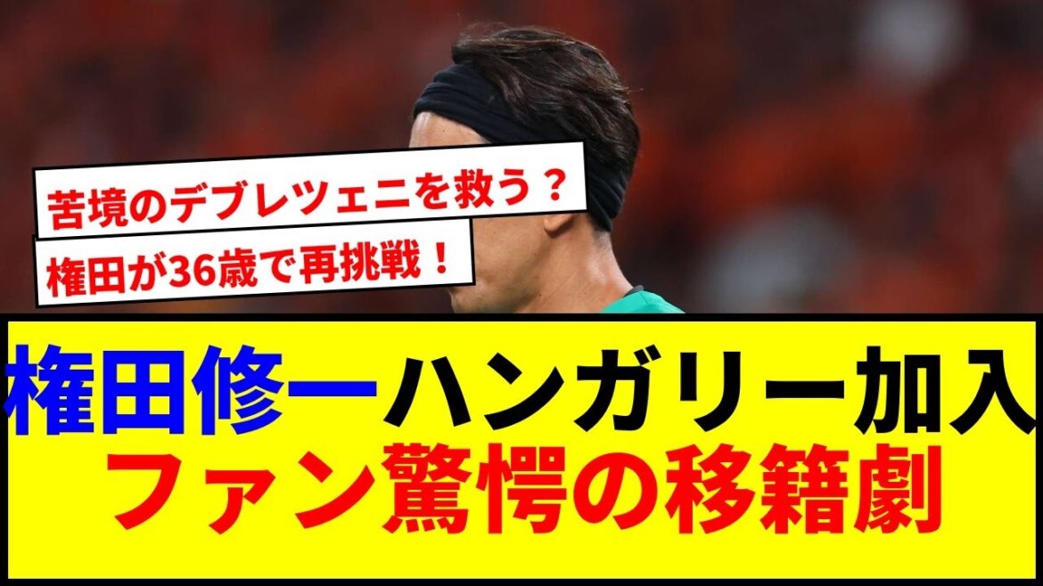 [Choquant]Gonda Shuichi affronte la première division hongroise à l'âge de 36 ans! Debrecen deviendra-t-il un sauveur?