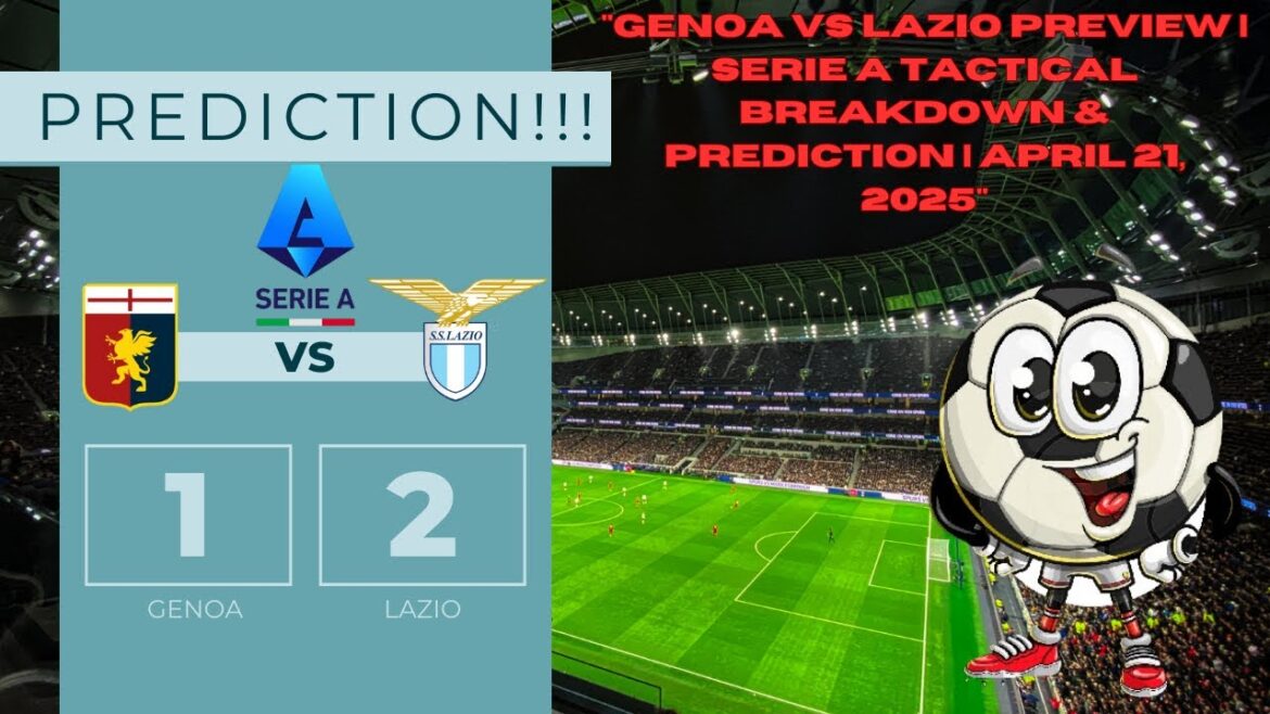 Aperçu de Gênes vs Lazio | Serie A Breakdown tactical Breakdown et Prediction | 21 avril 2025