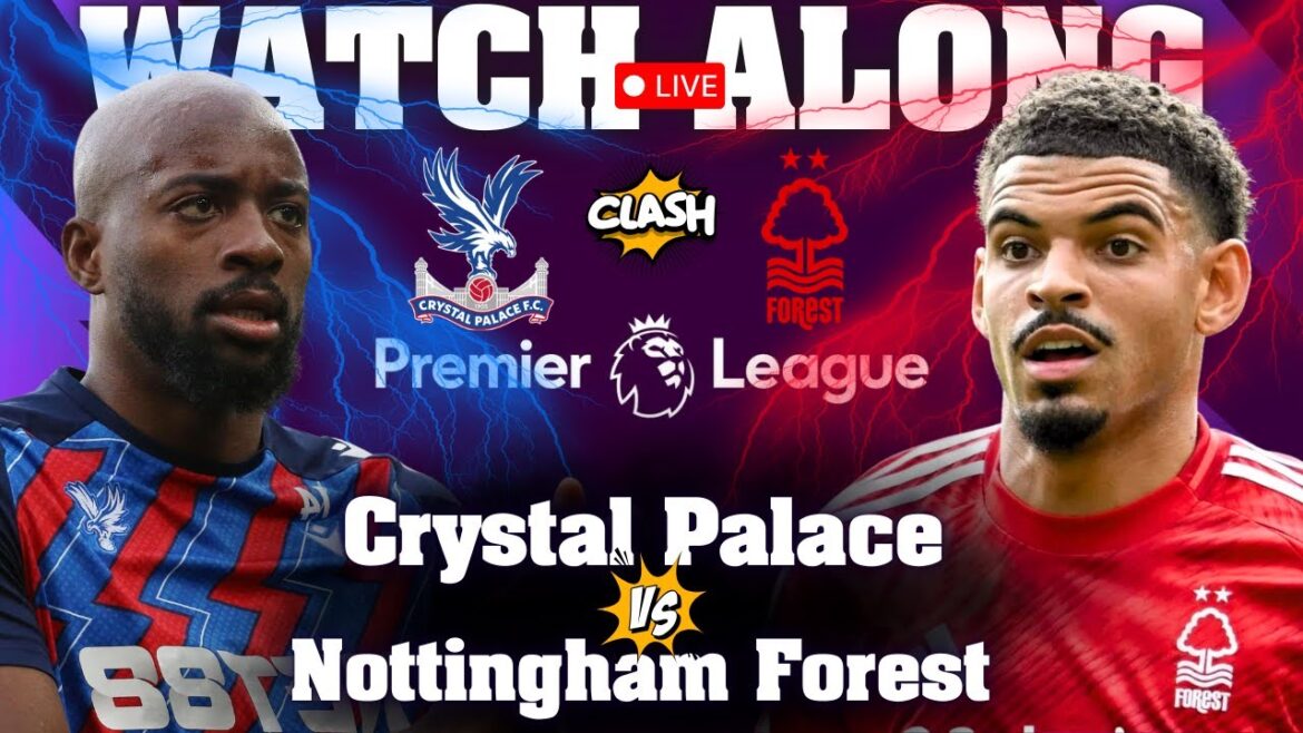 Crystal Palace vs Nottingham Forest Live Match Today & Watchalong avec euh bro | Premier League 2025