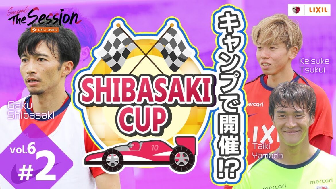 [Lixil]Kashima Antlers La Session Saison 6 - au camp! ? "Coupe Shibasaki" - Yamada Daiki x Tsukui Keisuke x Shibasaki Gaku