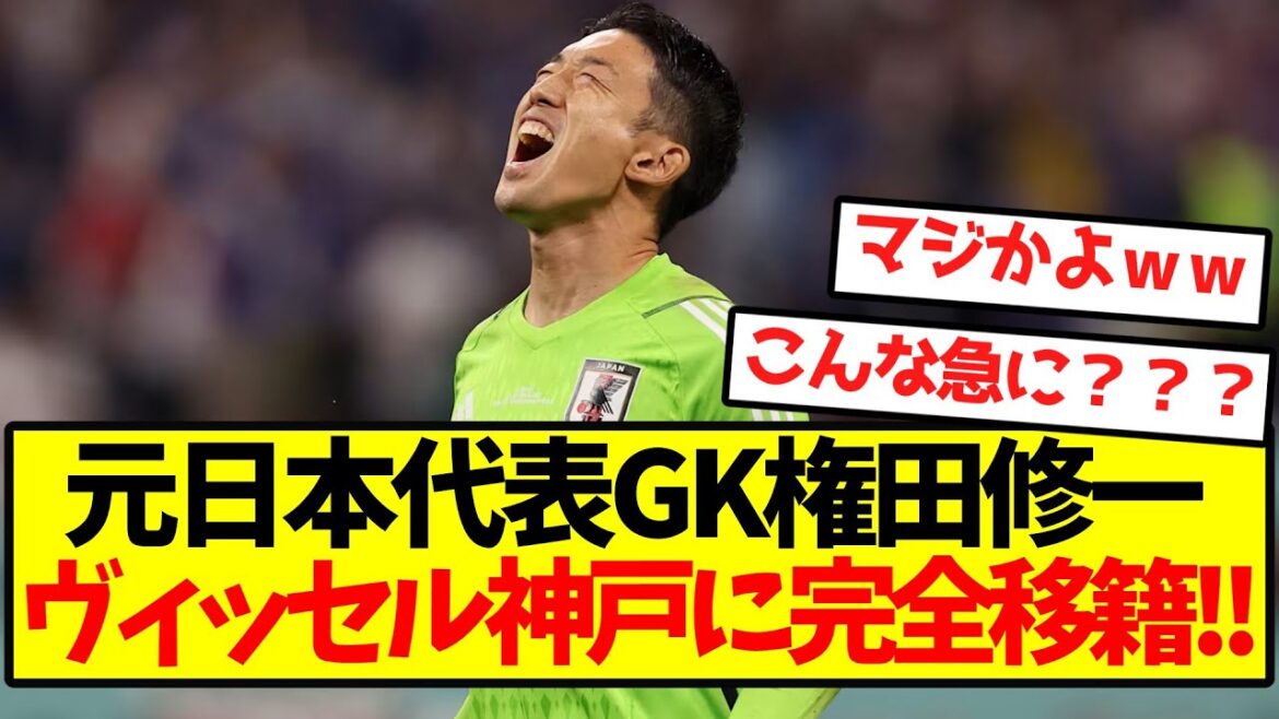 [Super Breaking News]L'ancienne gardienne de l'équipe nationale japonaise Gonda Shuichi est désormais entièrement transférée à Vissel Kobe! !