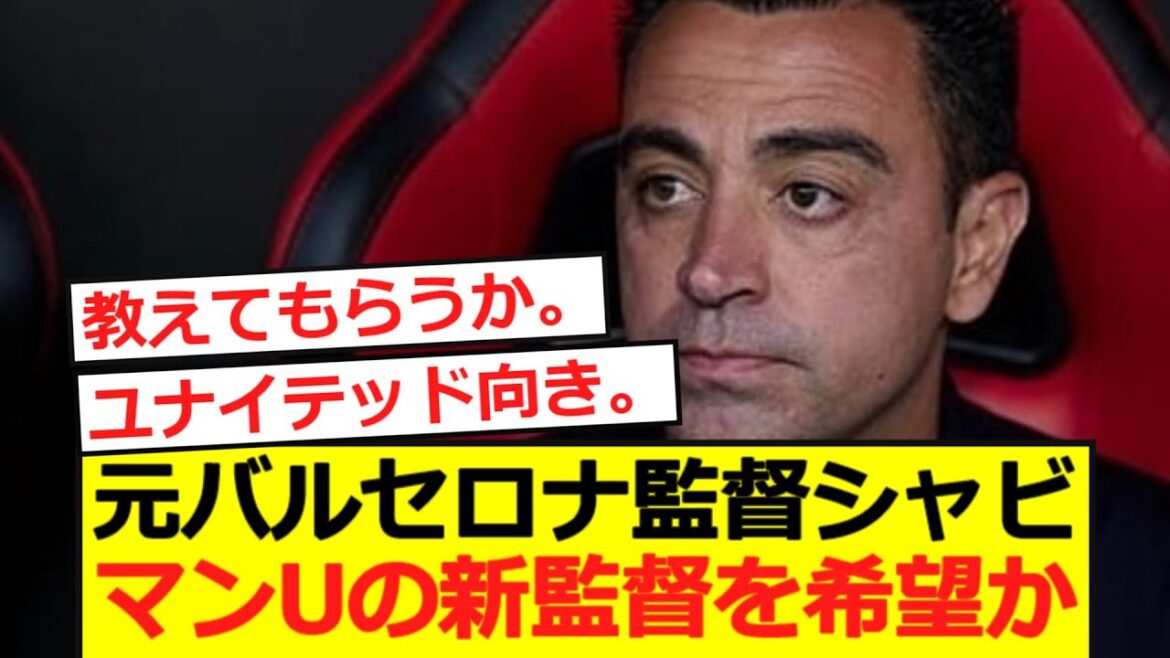 [Breaking News]L'ancien manager de Barcelone Xavi veut devenir un nouveau manager pour Manchester United