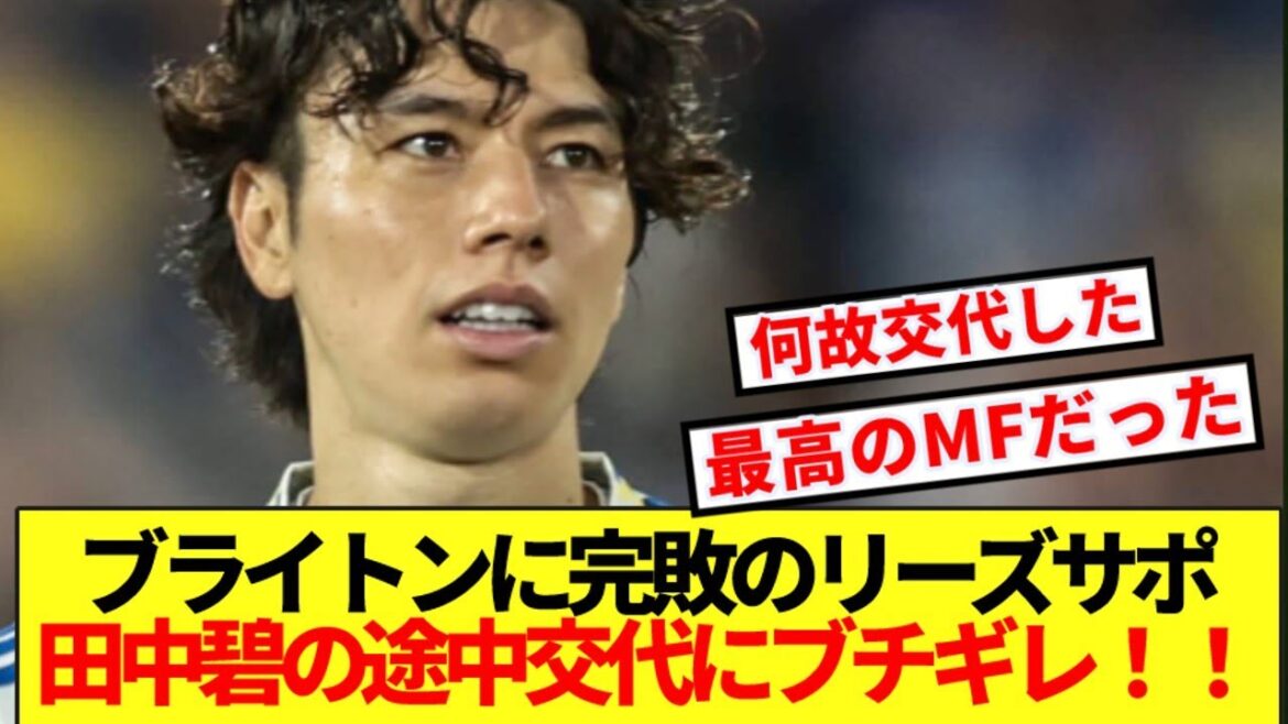 [Dernières nouvelles]Les supporters de Leeds sont unanimement mécontents du remplacement prématuré d'Aoi Tanaka lors du match contre Brighton ! !