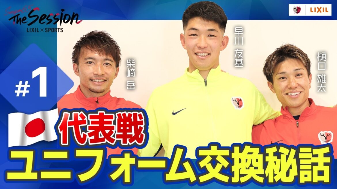 [LIXIL]Kashima Antlers The Session Saison 6.5 ~ L'histoire secrète de l'échange d'uniformes dans le jeu de l'équipe nationale ~ Yuta Higuchi x Yuki Hayakawa x Gaku Shibasaki