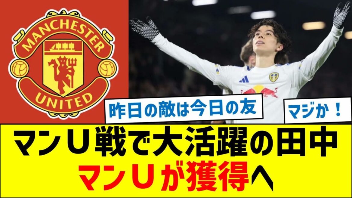 Man U va acquérir Tanaka, qui a joué un grand rôle dans le match contre Manchester United
