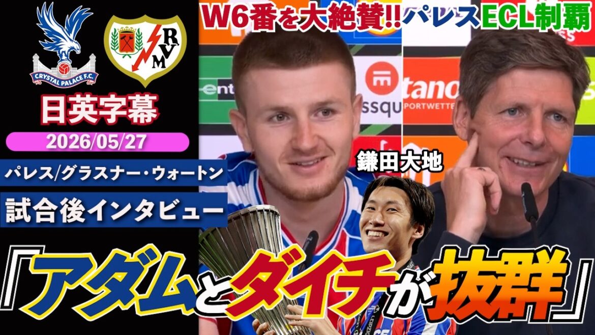 [Beauté ultime]Palace remporte l'ECL ! Les W6 de Daichi Kamata et Wharton sont très appréciés : « Adam et Daichi ont été exceptionnels » | Palais VS Rajo | Entretien d'après-match Glasner/Wharton | Sous-titres japonais-anglais | 27 mai 2026