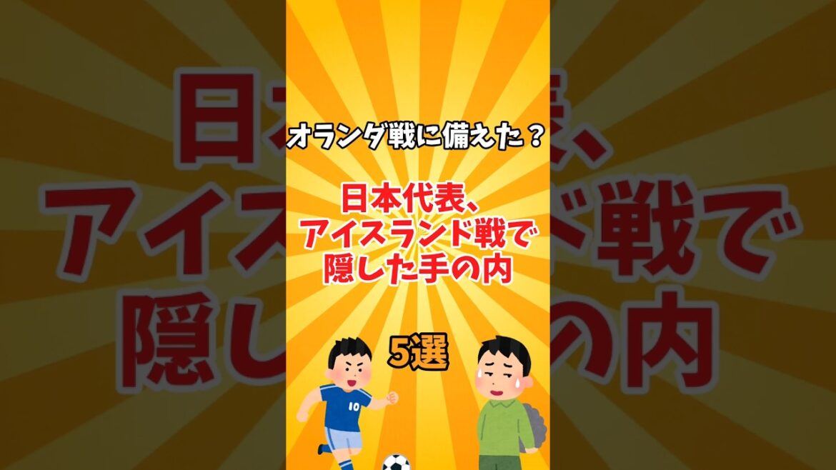 Êtes-vous prêt pour le match contre les Pays-Bas ? Les 5 secrets cachés de l'équipe nationale du Japon lors du match contre l'Islande