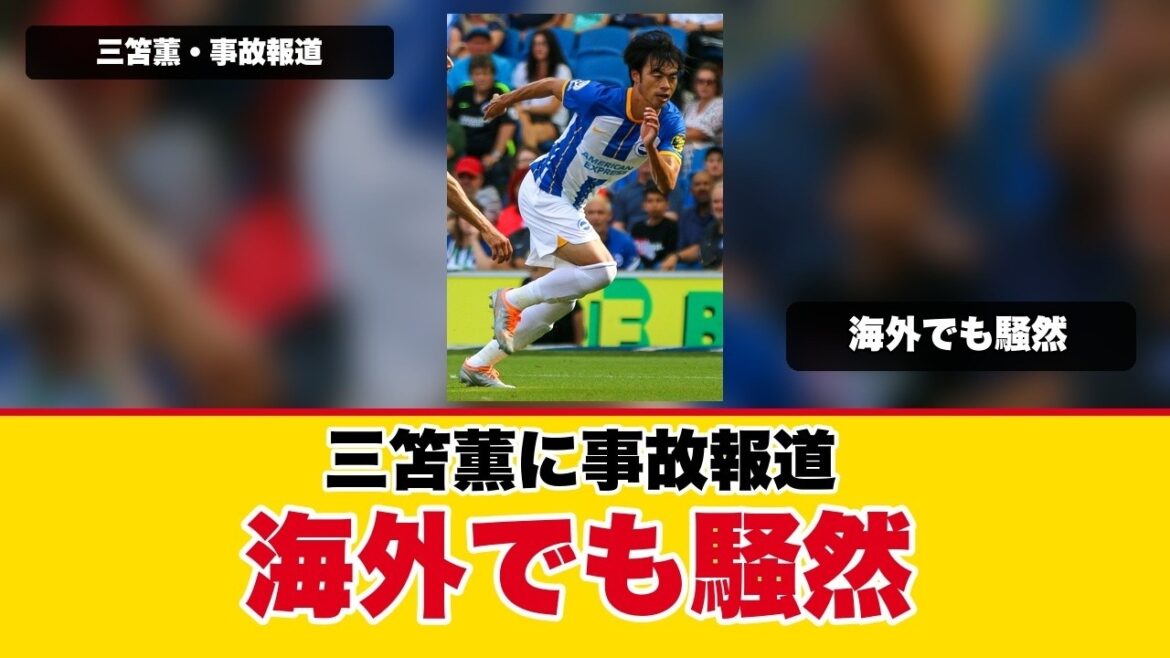 Le rapport d’accident de Mitoma Kaoru provoque un tollé à l’étranger… Quel sera l’impact futur ? Le rapport d'accident de Mitoma Kaoru provoque un tollé à l'étranger... Quel sera l'impact futur ?